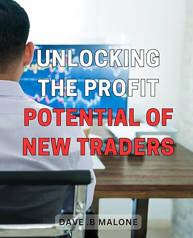 unlocking the profit potential of new traders maximizing your earnings as a novice trader proven tips and