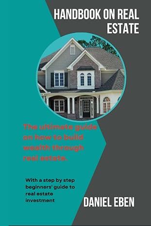 handbook on real estate the ultimate guide on how to build wealth through real estate with a step by step