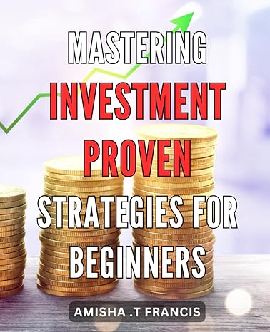 mastering investment proven strategies for beginners investment mastery unveiled foolproof techniques every