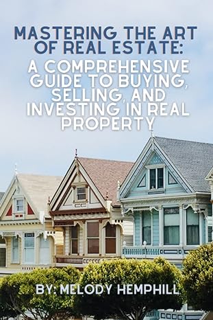 mastering the art of real estate a comprehensive guide to buying selling and investing in real property 1st