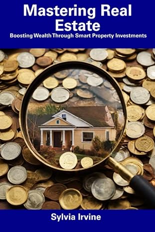mastering real estate boosting wealth through smart property investments 1st edition sylvia irvine