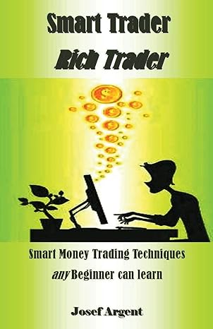 smart trader rich trader smart money trading techniques any beginner can learn 1st edition josef argent