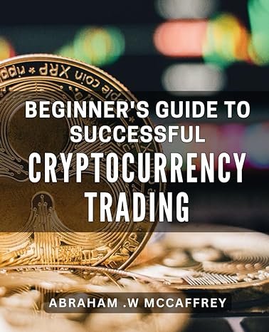 beginners guide to successful cryptocurrency trading profitable tactics for newbies to boost their