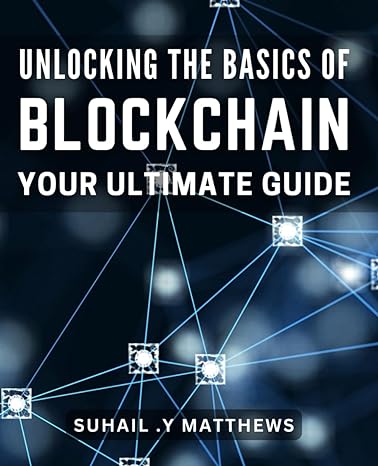 unlocking the basics of blockchain your ultimate guide blockchain demystified a comprehensive handbook for