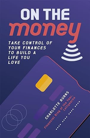 on the money take control of your finances to build a life you love 1st edition charlotte burns 1800781407,