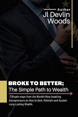 broke to better the simple path to wealth 7 simple steps from the worlds most inspiring entrepreneurs on how