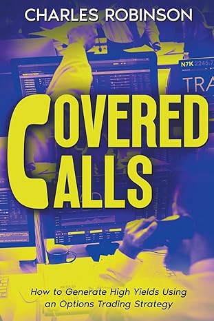 covered calls how to generate high yields using an options trading strategy 1st edition charles robinson