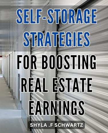 Self Storage Strategies For Boosting Real Estate Earnings Maximizing Rental Income And Property Value With Effective Self Storage Techniques