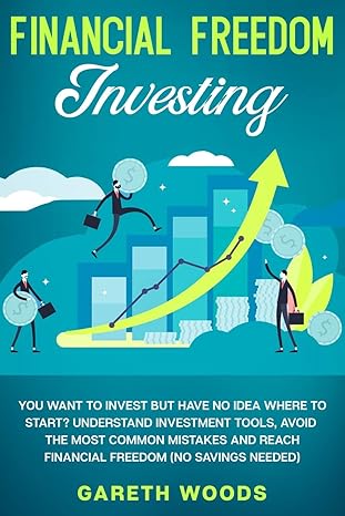 Financial Freedom Investing You Want To Invest But Have No Idea Where To Start Understand Investment Tools Avoid The Most Common Mistakes And Reach Financial Freedom
