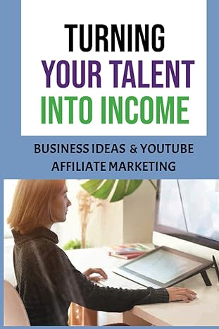 turning your talent into income business ideas and youtube affiliate marketing youtube affiliate marketing