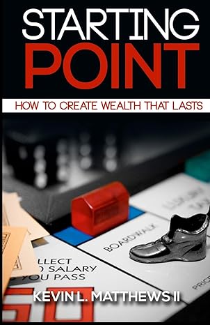 starting point how to create wealth that lasts 1st edition kevin l matthews ii 0692236104, 978-0692236109