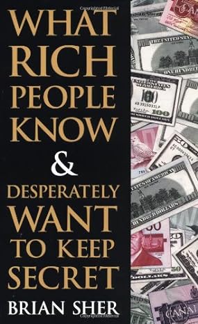 what rich people know and desperately want to keep secret 1st edition brian sher 0761535403, 978-0761535409