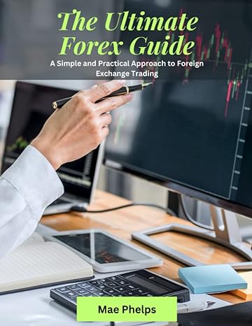 the ultimate forex guide a simple and practical approach to foreign exchange trading 1st edition mae phelps