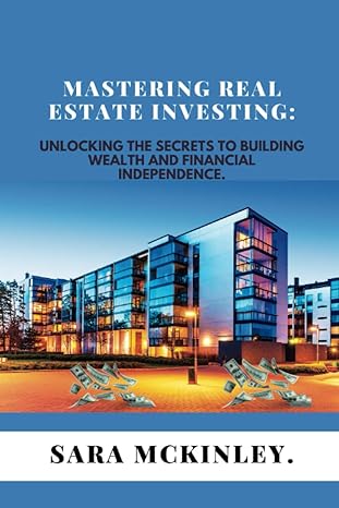mastering real estate investing unlocking the secrets to building wealth and financial independence 1st