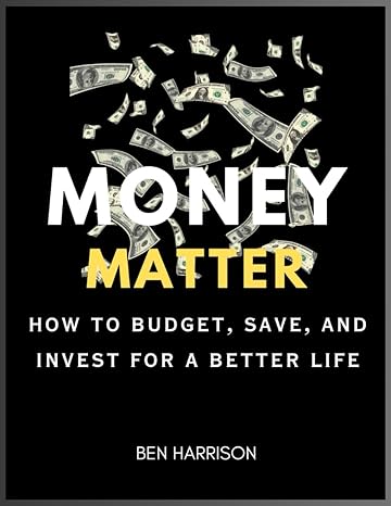 money matters how to budget save and invest for a better life 1st edition ben harrison b0cr6sx3k4,