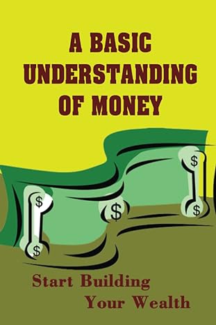 a basic understanding of money start building your wealth 1st edition larue bedner b09yqjg318, 979-8811317691