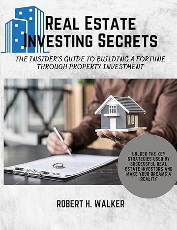 real estate investing secrets the insiders guide to building a fortune through property investment unlock the