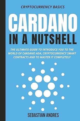 cardano in a nutshell the ultimate guide to introduce you to the world of cardano ada cryptocurrency smart
