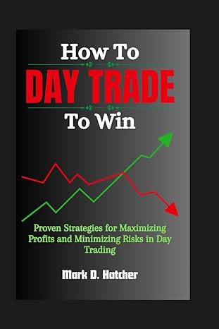 how to day trade to win proven strategies for maximizing profits and minimizing risks in day trading 1st