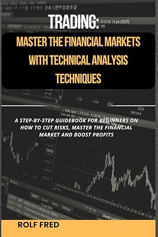 trading master the financial markets with technical analysis techniques a step by step guidebook for