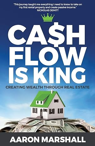 cash flow is king creating wealth through real estate 1st edition aaron marshall 1949635147, 978-1949635140