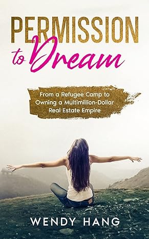permission to dream from the refugee camp to owning a multimillion dollar real estate empire 1st edition