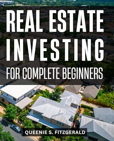 real estate investing for complete beginners a guide to smart investment strategies unlock the path to