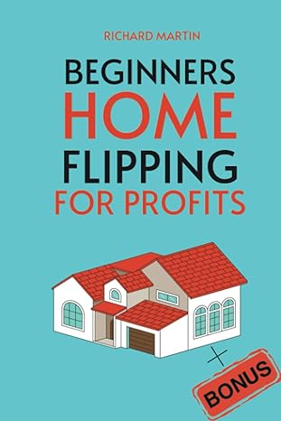 beginners home flipping for profits unlocking the proven secret strategies to finding and financing