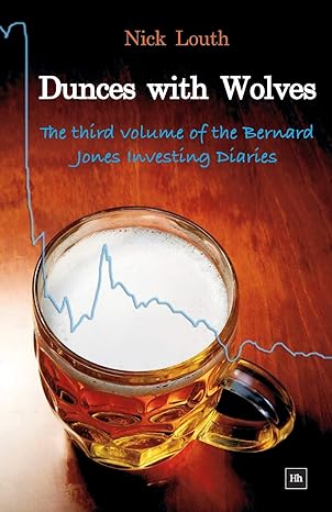 dunces with wolves the third volume of the bernard jones investing diaries 3rd revised edition nick louth