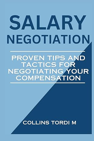salary negotiation proven tips and tactics for negotiating your compensation 1st edition collins tordi m