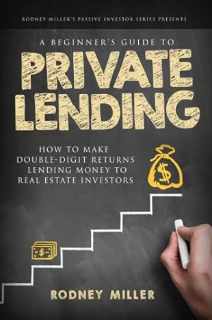 a beginners guide to private lending how to make double digit returns lending money to real estate investors