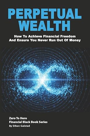 perpetual wealth how to achieve financial freedom and ensure you never run out of money 1st edition ethan