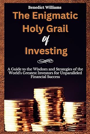 the enigmatic holy grail of investing a guide to the wisdom and strategies of the worlds greatest investors