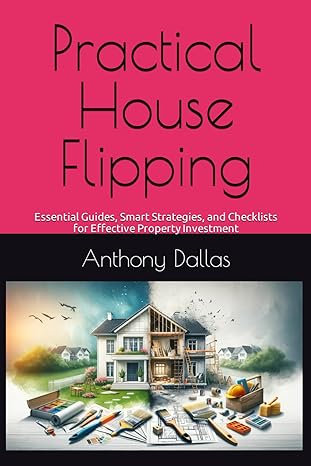 practical house flipping essential guides smart strategies and checklists for effective property investment