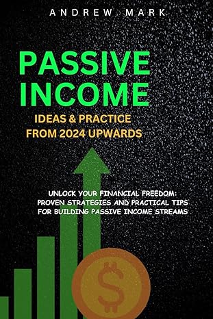 passive income ideas and practice from 2024 upwards unlock your financial freedom proven strategies and