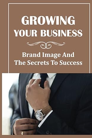 growing your business brand image and the secrets to success how to use images to grow influence 1st edition