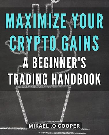 maximize your crypto gains a beginners trading handbook the ultimate guide to profitable crypto trading for