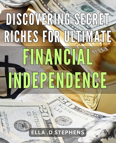 discovering secret riches for ultimate financial independence unlock the hidden wealth within a guide to