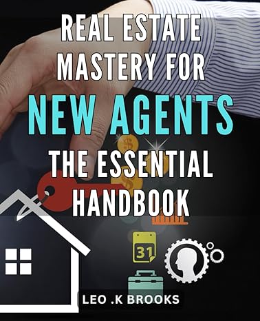 real estate mastery for new agents the essential handbook the ultimate guide for achieving success as a