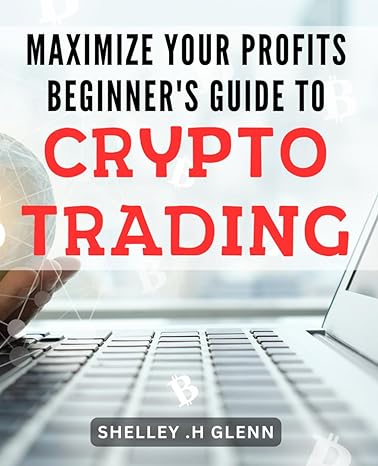 maximize your profits beginners guide to crypto trading unlock the power of cryptocurrency trading a step by