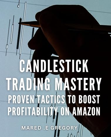 candlestick trading mastery proven tactics to boost profitability on amazon unlock the secrets of candlestick