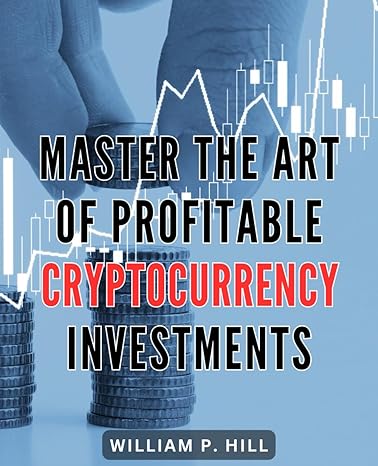 master the art of profitable cryptocurrency investments unlock the secrets to maximizing profits in the world