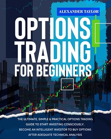 options trading for beginners the ultimate simple and practical options trading guide to start investing