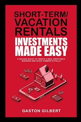short term/vacation rentals investments made easy 6 golden rules to create a real profitable business and