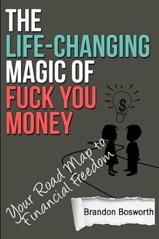 the life changing magic of fuck you money your road map to financial freedom 1st edition brandon bosworth