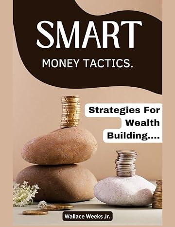 smart money tactics strategies for wealth building and asset protection 1st edition wallace weeks jr