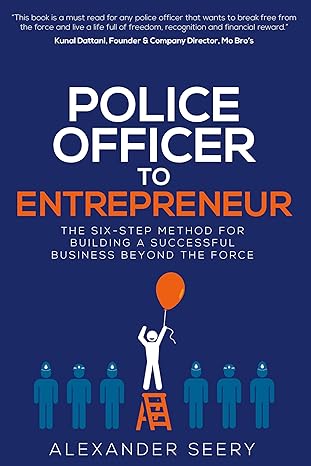 police officer to entrepreneur the six step method for building a successful business beyond the force 1st
