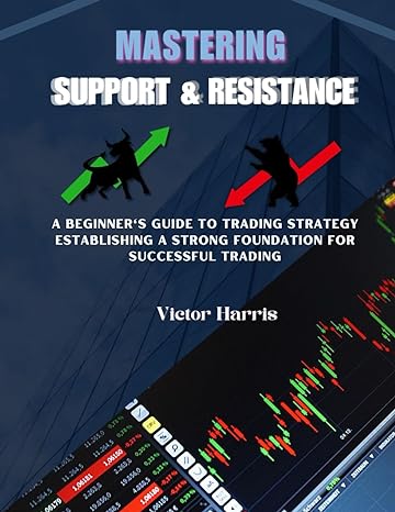 mastering support and resistance a beginners guide to trading strategy establishing a strong foundation for