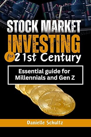 stock market investing for the 21st century essential guide for millennials and gen z 1st edition danielle