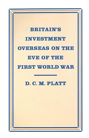 britains investment overseas on the eve of the first world war the use and abuse of numbers 1st edition d c m